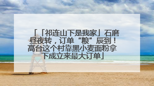 「祁连山下是我家」石磨昼夜转，订单“粮”辰到！高台这个村靠黑小麦面粉拿下成立来最大订单