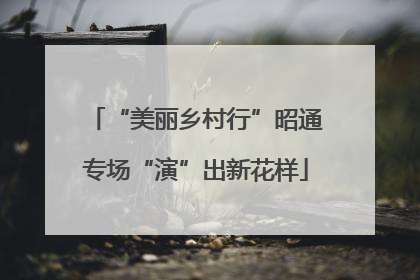 “美丽乡村行”昭通专场“演”出新花样