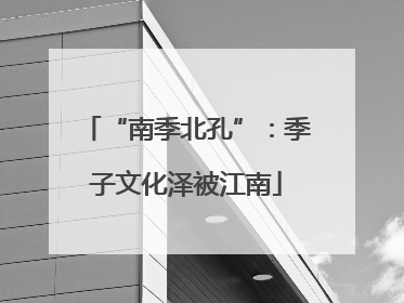 “南季北孔”：季子文化泽被江南
