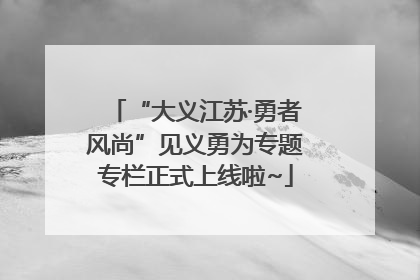 “大义江苏·勇者风尚”见义勇为专题专栏正式上线啦~