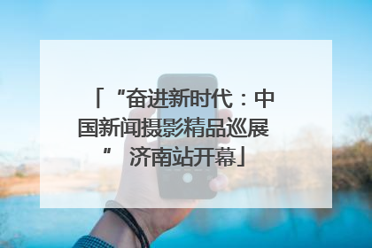 “奋进新时代：中国新闻摄影精品巡展” 济南站开幕