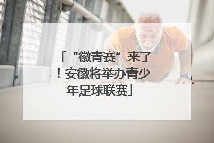 “徽青赛”来了！安徽将举办青少年足球联赛