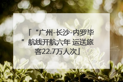 “广州-长沙-内罗毕”航线开航六年 运送旅客22.7万人次