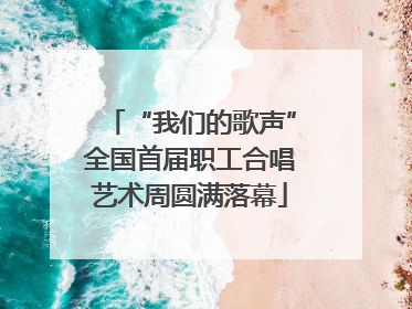 “我们的歌声”全国首届职工合唱艺术周圆满落幕