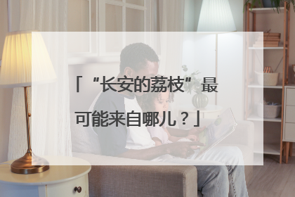 “长安的荔枝”最可能来自哪儿？