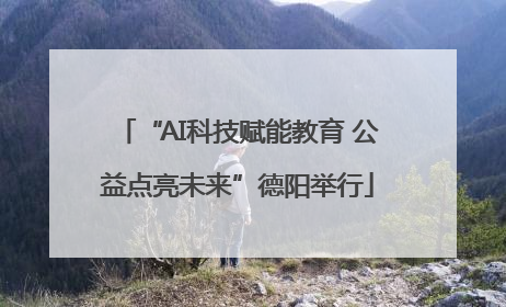 “AI科技赋能教育 公益点亮未来”德阳举行