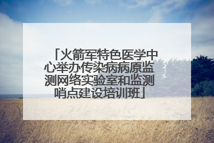火箭军特色医学中心举办传染病病原监测网络实验室和监测哨点建设培训班