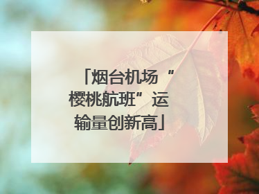 烟台机场“樱桃航班”运输量创新高