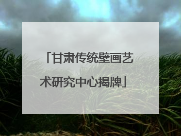 甘肃传统壁画艺术研究中心揭牌