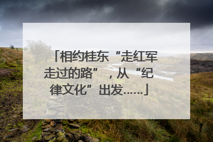 相约桂东“走红军走过的路”，从“纪律文化”出发……