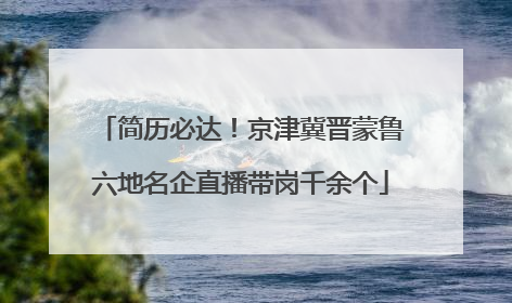 简历必达！京津冀晋蒙鲁六地名企直播带岗千余个