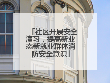 社区开展安全演习，提高新业态新就业群体消防安全意识