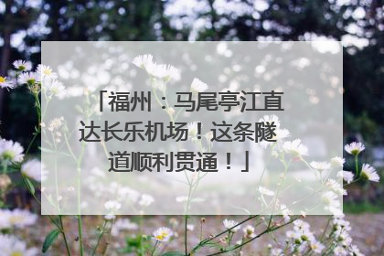 福州：马尾亭江直达长乐机场！这条隧道顺利贯通！