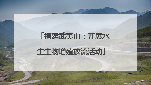 福建武夷山：开展水生生物增殖放流活动