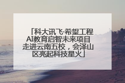 科大讯飞·希望工程AI教育启智未来项目走进云南五校，会泽山区亮起科技星火