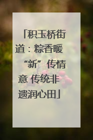 积玉桥街道：粽香暖“新”传情意 传统非遗润心田