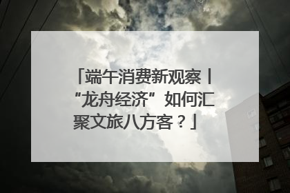 端午消费新观察丨“龙舟经济”如何汇聚文旅八方客？