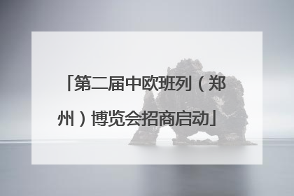 第二届中欧班列（郑州）博览会招商启动