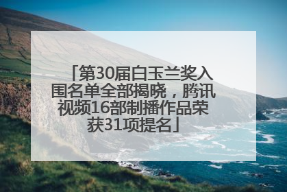 第30届白玉兰奖入围名单全部揭晓，腾讯视频16部制播作品荣获31项提名