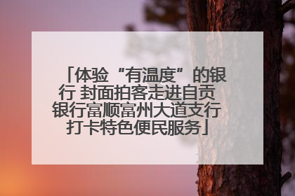 体验“有温度”的银行 封面拍客走进自贡银行富顺富州大道支行打卡特色便民服务