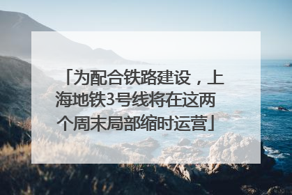 为配合铁路建设，上海地铁3号线将在这两个周末局部缩时运营
