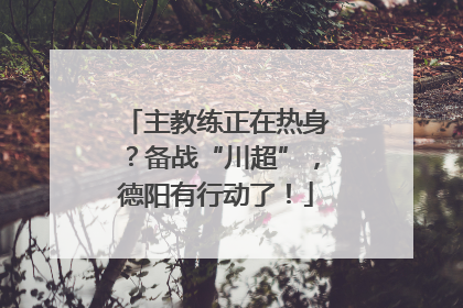 主教练正在热身？备战“川超”，德阳有行动了！