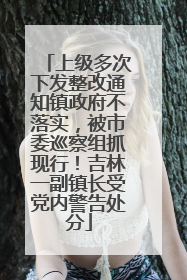 上级多次下发整改通知镇政府不落实，被市委巡察组抓现行！吉林一副镇长受党内警告处分