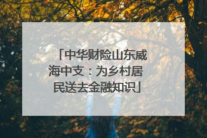 中华财险山东威海中支：为乡村居民送去金融知识