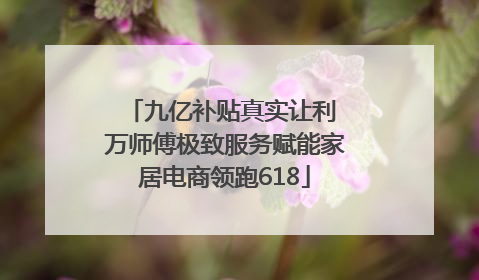 九亿补贴真实让利 万师傅极致服务赋能家居电商领跑618