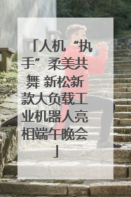 人机“执手”柔美共舞 新松新款大负载工业机器人亮相端午晚会