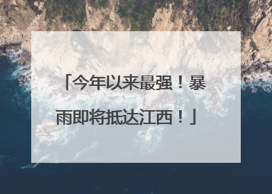 今年以来最强！暴雨即将抵达江西！