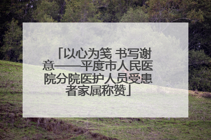 以心为笺 书写谢意——平度市人民医院分院医护人员受患者家属称赞
