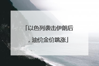 以色列袭击伊朗后，油价金价跳涨