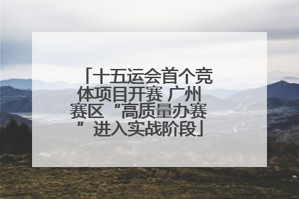 十五运会首个竞体项目开赛 广州赛区“高质量办赛”进入实战阶段