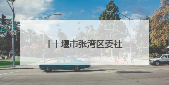 十堰市张湾区委社会工作部为社区工作者“送清凉”