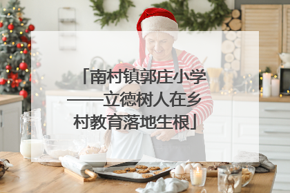 南村镇郭庄小学——立德树人在乡村教育落地生根