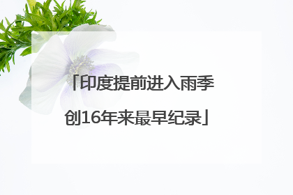 印度提前进入雨季 创16年来最早纪录