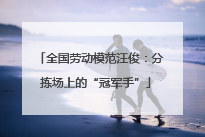 全国劳动模范汪俊：分拣场上的“冠军手”