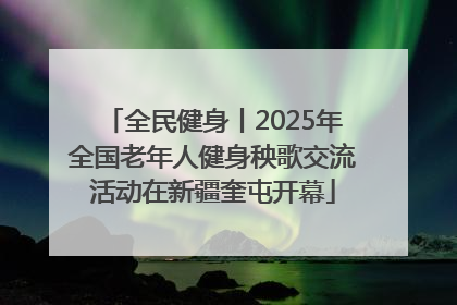 全民健身丨2025年全国老年人健身秧歌交流活动在新疆奎屯开幕
