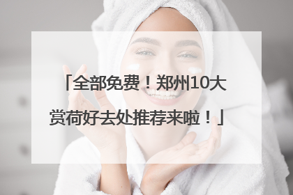 全部免费！郑州10大赏荷好去处推荐来啦！