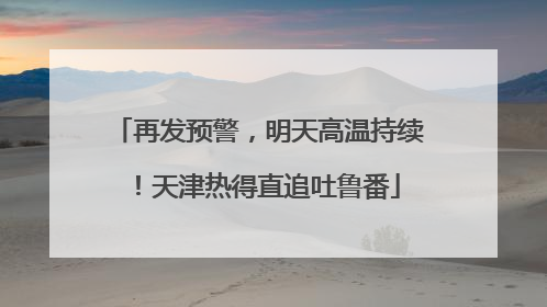 再发预警，明天高温持续！天津热得直追吐鲁番