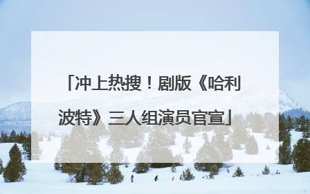 冲上热搜！剧版《哈利波特》三人组演员官宣