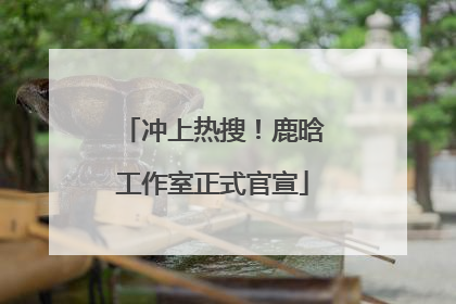 冲上热搜！鹿晗工作室正式官宣