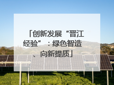 创新发展“晋江经验”：绿色智造、向新提质