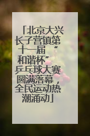 北京大兴长子营镇第十一届 “和谐杯” 乒乓球大赛圆满落幕，全民运动热潮涌动