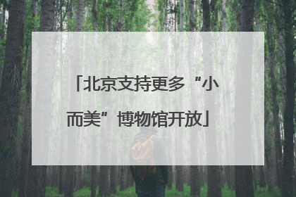 北京支持更多“小而美”博物馆开放