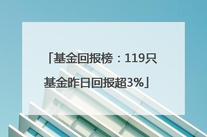 基金回报榜：119只基金昨日回报超3%