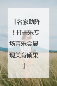 名家助阵！打击乐专场音乐会展现美育硕果