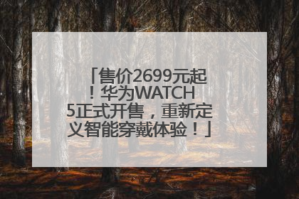 售价2699元起！华为WATCH 5正式开售，重新定义智能穿戴体验！
