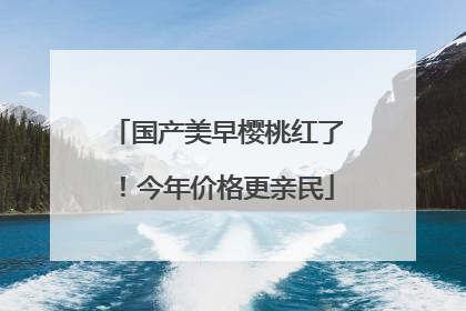 国产美早樱桃红了！今年价格更亲民